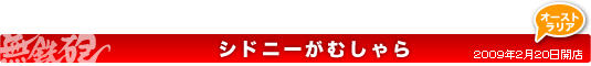 シドニーがむしゃらのご案内 2009年2月20日開店